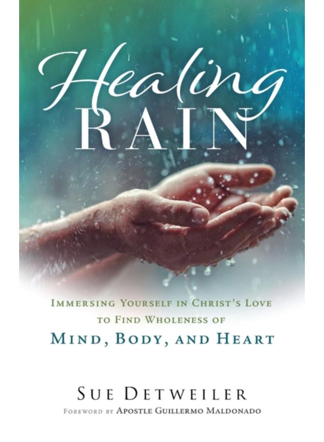 Healing Rain ??? Immersing Yourself in Christ`s Love to Find Wholeness of Mind, Body, and Heart 