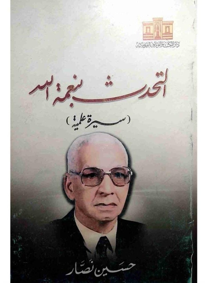 كتاب التحدث بنعمة الله: سيرة علمية - تأليف الدكتور حسين نصار - إصدار دار الكتب والوثائق القومية.