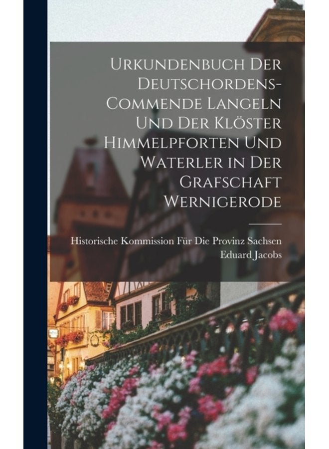 Urkundenbuch Der Deutschordens Commende Langeln Und Der Kloster Himmelpforten Und Waterler in Der Grafschaft Wernigerode - Hardback