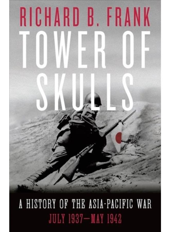 Tower of Skulls : A History of the Asia-Pacific War: July 1937-May 1942 