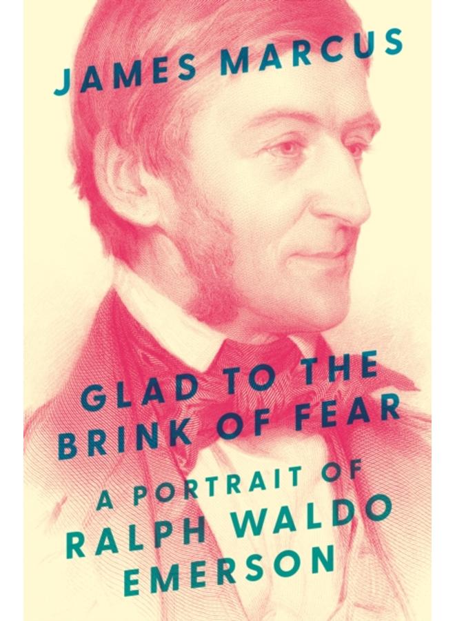 Glad to the Brink of Fear : A Portrait of Ralph Waldo Emerson