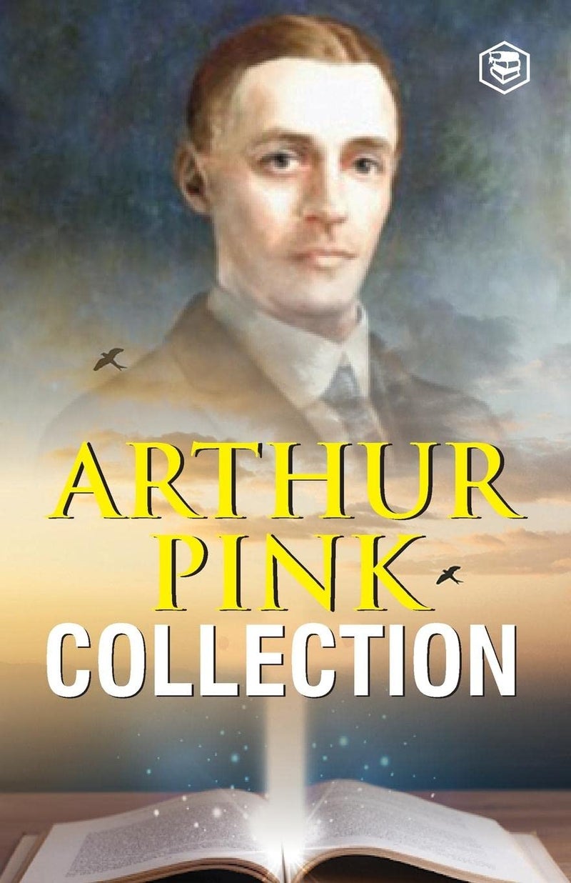 Arthur W. Pink Collection: The Attributes of God, The Holy Spirit, The Sovereignty of God, The Life of Elijah & The Seven Sayings of the Saviour on the Cross 