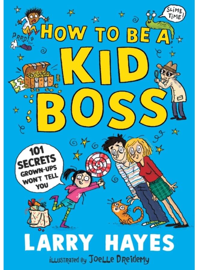 How to be a Kid Boss: 101 Secrets Grown-ups Won't Tell You 