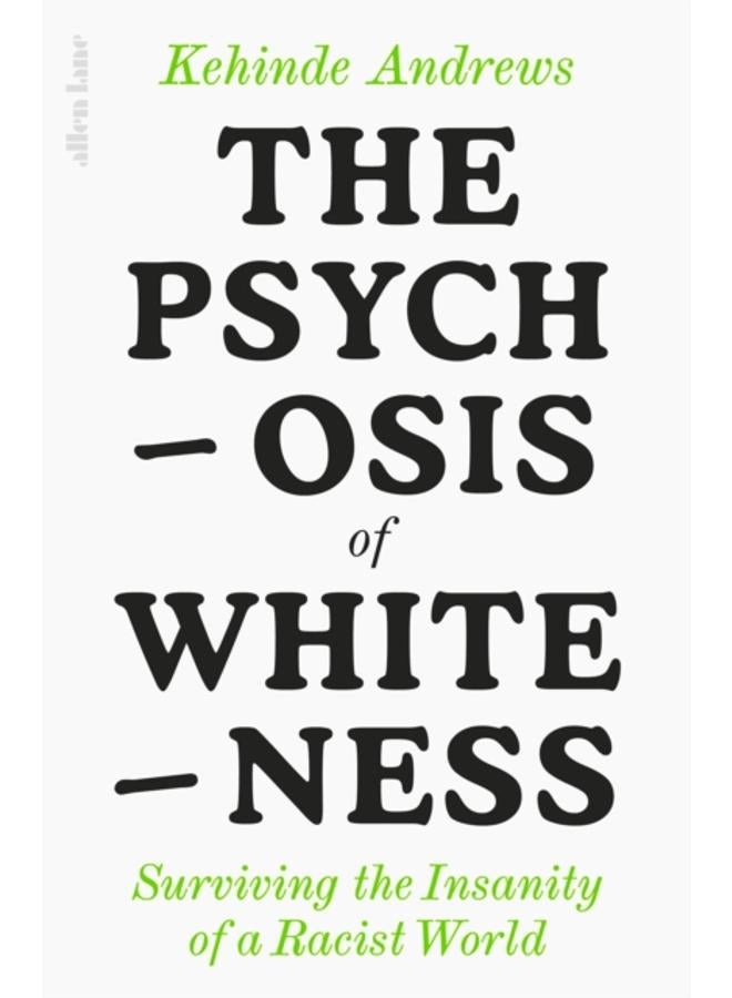 The Psychosis of Whiteness : Surviving the Insanity of a Racist World 