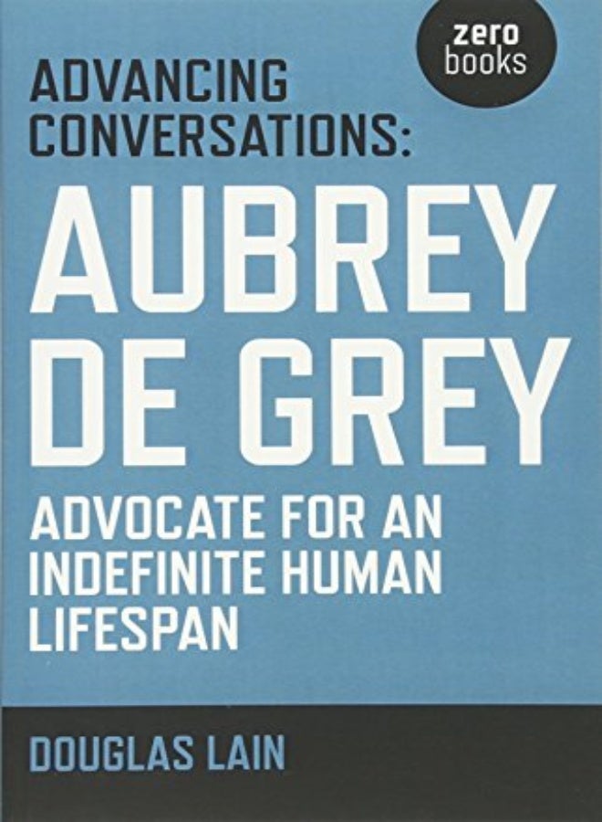 Advancing Conversations: Aubrey de Grey advocate for an indefinite human lifespan 