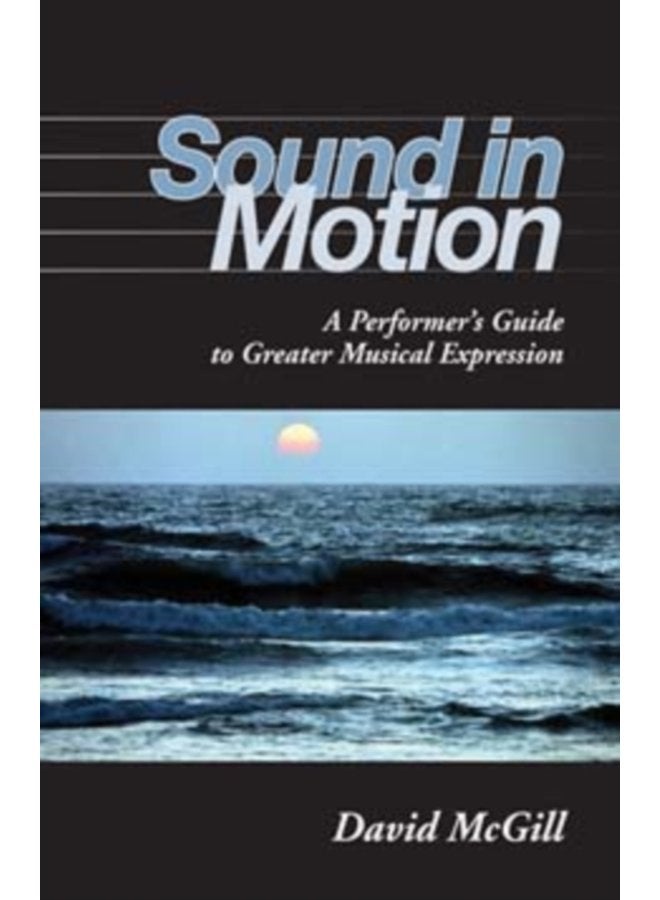 Sound in Motion A Performer s Guide to Greater Musical Expression - Paperback