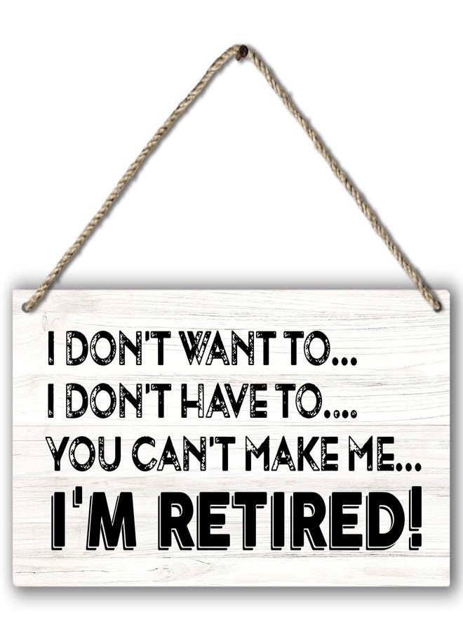 PHAMTE I Don't Want To I Don't Have To You Can't Make Me I'm Retired Funny Retirement Printed Wood Plaque Sign Wall Hanging,Rustic Retirement Hanging Wall Signs for Home Office Decor,12 x 6 Inches - Image 1