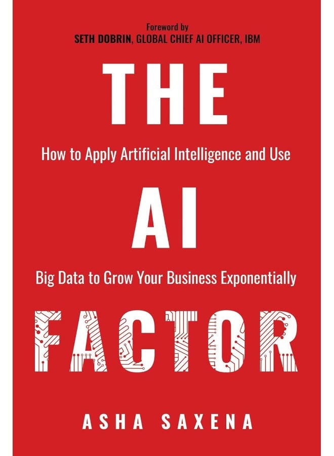 The AI Factor: How to Apply Artificial Intelligence and Use Big Data to Grow Your Business Exponentially