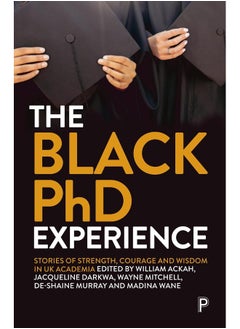 The Black PhD Experience: Stories of Strength, Courage and Wisdom in UK Acad 