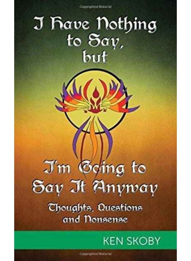 I Have Nothing to Say but I m Going to Say It Anyway Thoughts Questions Nonsense - Paperback