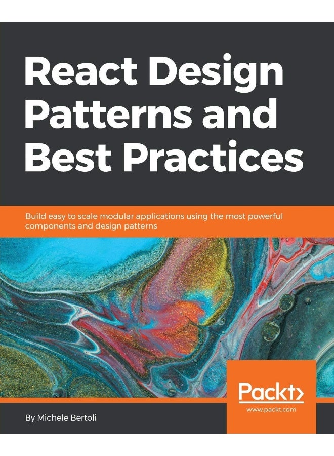 Packt React Design Patterns and Best Practices: Build easy to scale modular applications using the most powerful components and design patterns