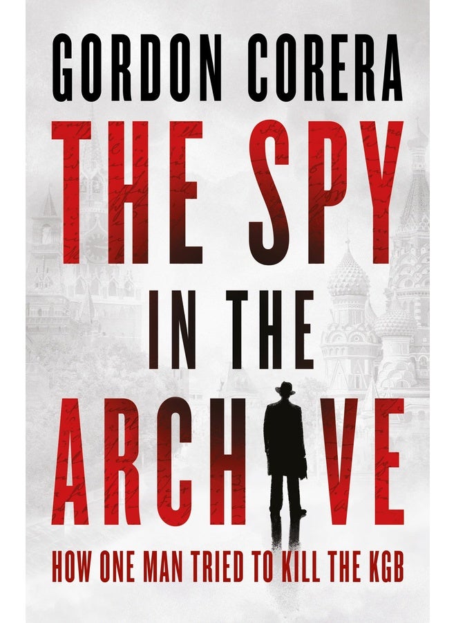 The Spy in the Archive : How one man tried to kill the KGB