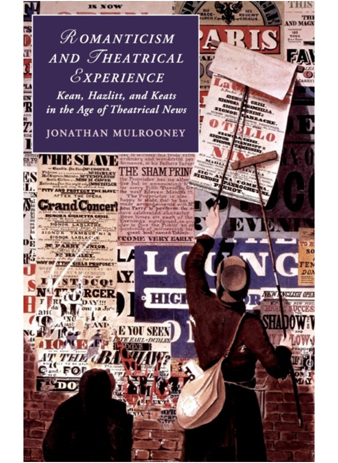 Romanticism and Theatrical Experience : Kean, Hazlitt and Keats in the Age of Theatrical News 