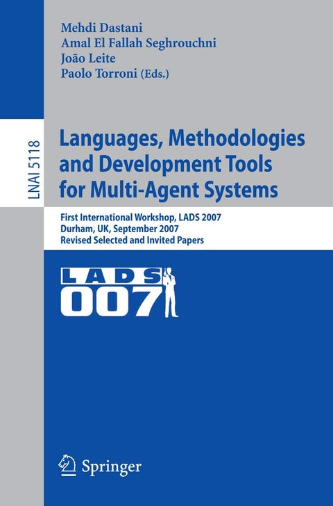 Languages, Methodologies and Development Tools for Multi-Agent Systems: First International Workshop, Lads 2007, Durham, UK, September 4-6, 2007, Revi