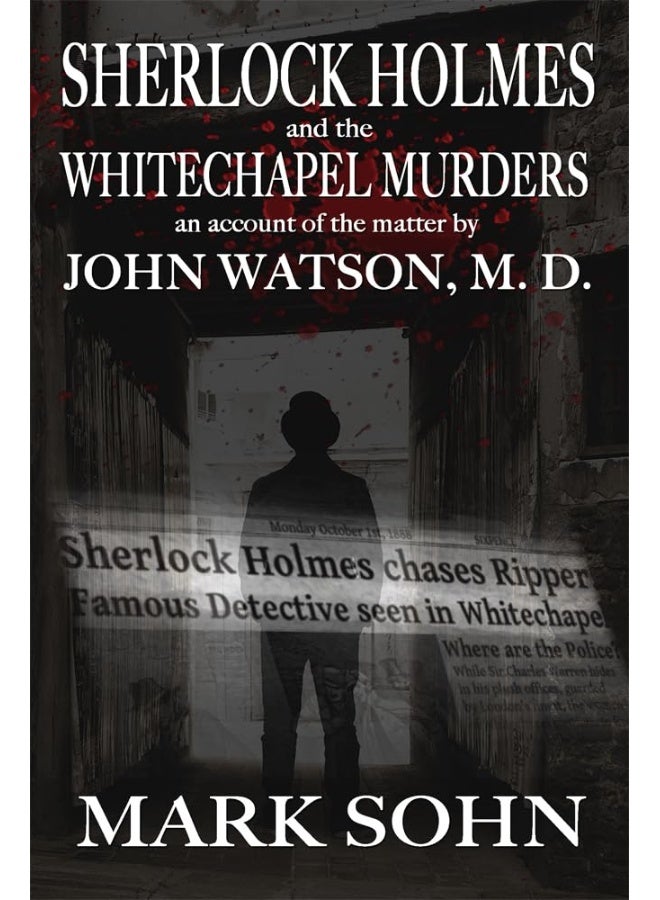 Sherlock Holmes and The Whitechapel Murders: An account of the matter by John Watson M.D.