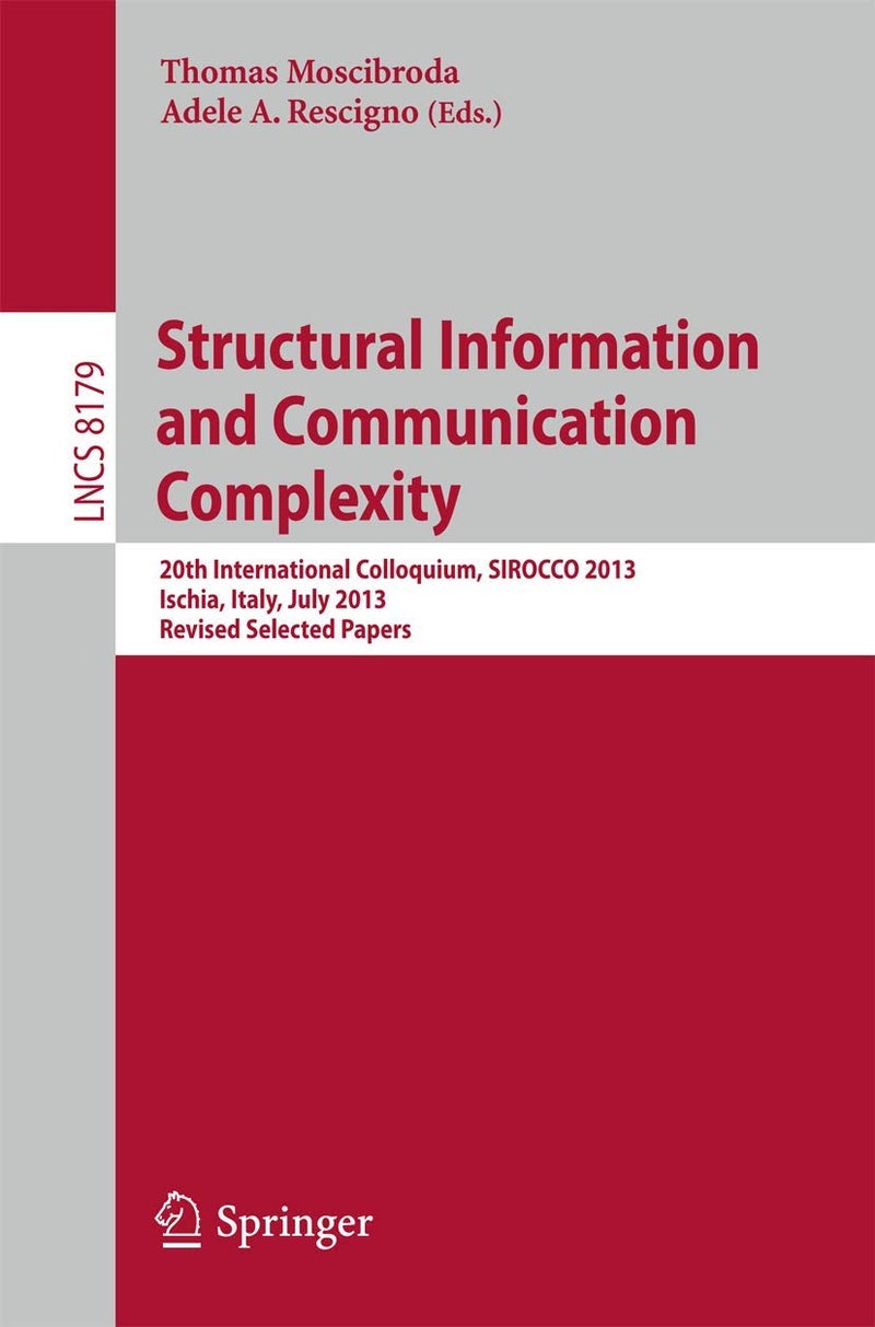 Structural Information and Communication Complexity: 20th International Colloquium, SIROCCO 2013, Ischia, Italy, July 1-3, 2013, Revised Selected Papers