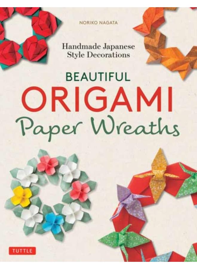 Beautiful Origami Paper Wreaths : Handmade Japanese Decorations for Every Occasion 
