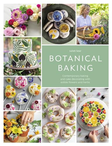 Botanical Baking Contemporary Baking And Cake Decorating With Edible Flowers And Herbs