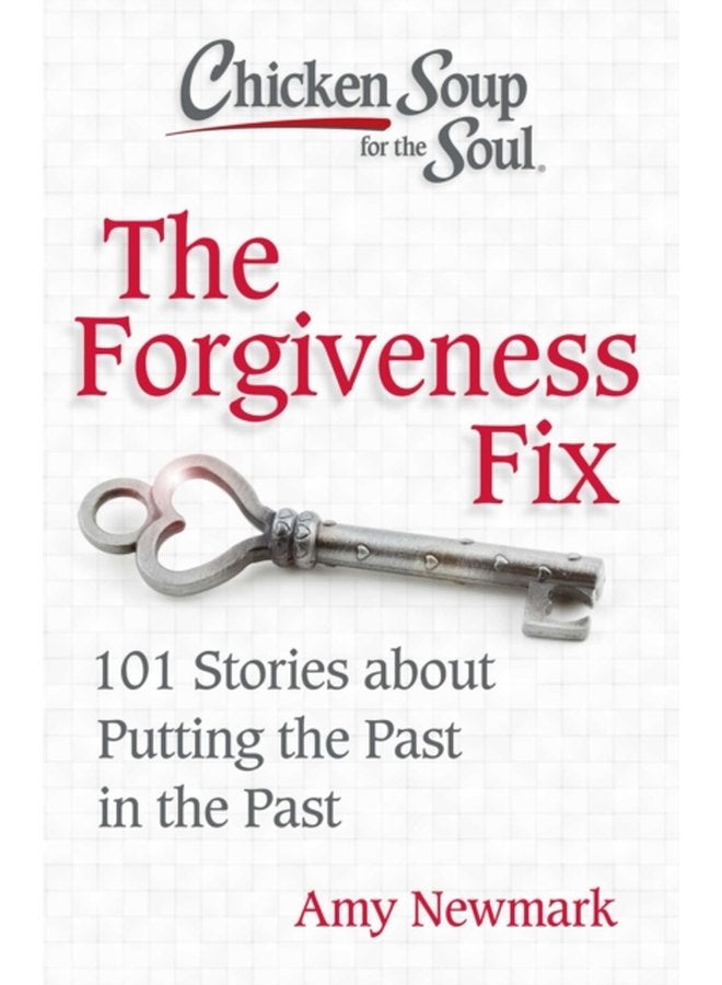 Chicken Soup for the Soul The Forgiveness Fix 101 Stories about Putting the Past in the Past - Paperback