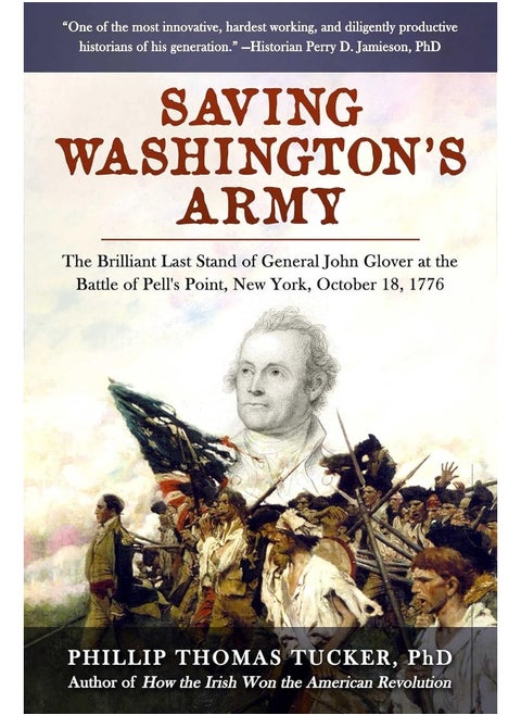 Saving Washington's Army: The Brilliant Last Stand of General John Glover at the Battle of Pell's Point, New York, October 18, 1776