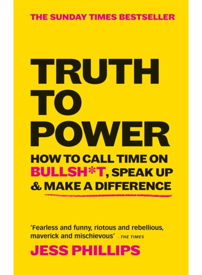 Truth to Power : How to Call Time on Bullsh*t, Speak Up & Make A Difference (The Sunday Times Bestseller) 
