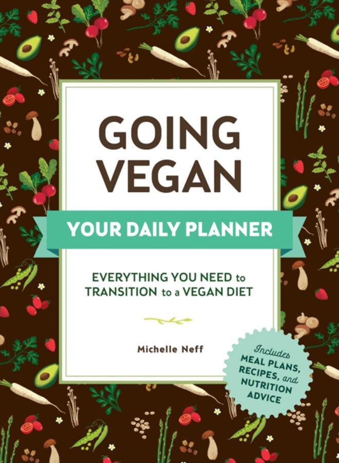 Going Vegan: Your Daily Planner : Everything You Need to Transition to a Vegan Diet