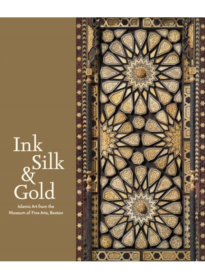 Ink Silk & Gold : Islamic Art from the Museum of Fine Arts, Boston 
