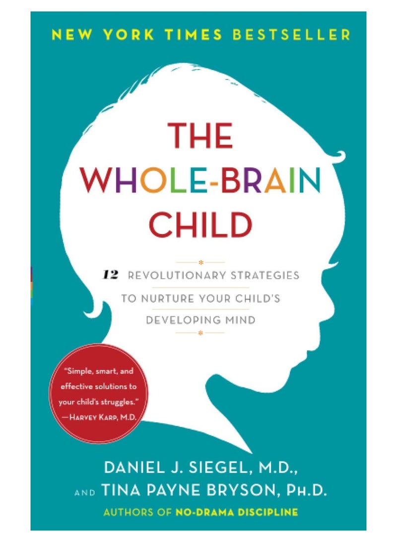 The Whole-Brain Child: 12 Revolutionary Strategies to Nurture Your Child's Developing Mind, Survive Everyday Parenting Struggles, and Help Your Family Thrive
