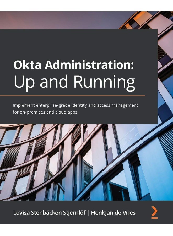 Okta Administration: Up and Running: Implement enterprise-grade identity and access management for on-premises and cloud apps 