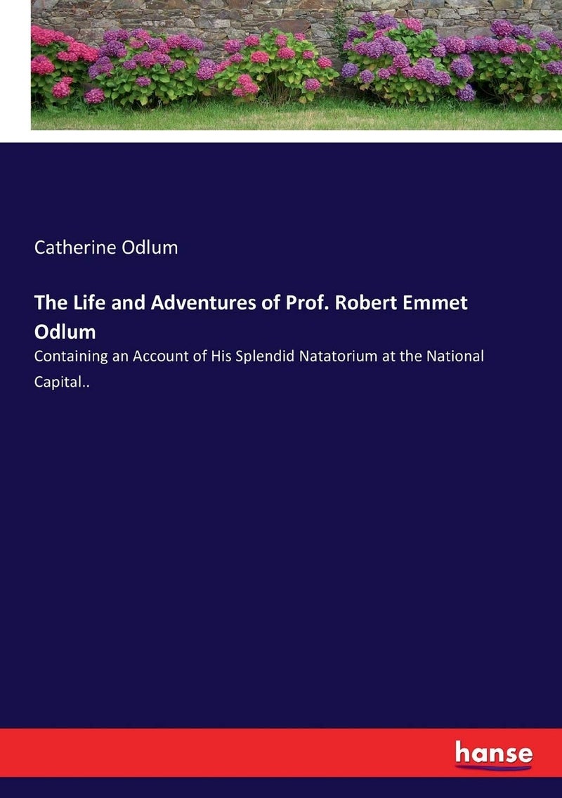The Life and Adventures of Prof. Robert Emmet Odlum: Containing an Account of His Splendid Natatorium at the National Capital..  - Image 1