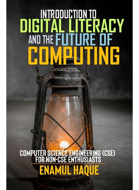 Introduction to Digital Literacy and the Future of Computing: Computer Science Engineering (CSE) for Non-CSE Enthusiasts
