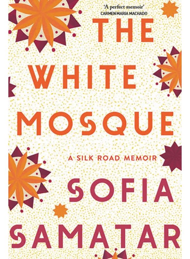 The White Mosque : A Silk Road Memoir 
