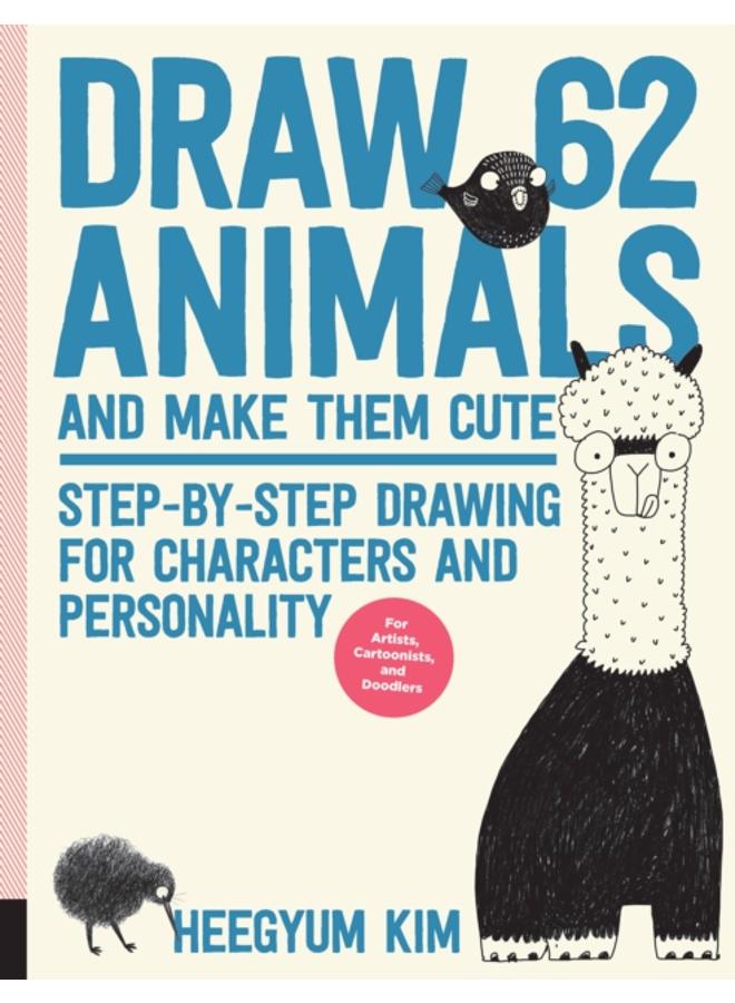 Draw 62 Animals and Make Them Cute : Step-by-Step Drawing for Characters and Personality *For Artists, Cartoonists, and Doodlers* Volume 1 