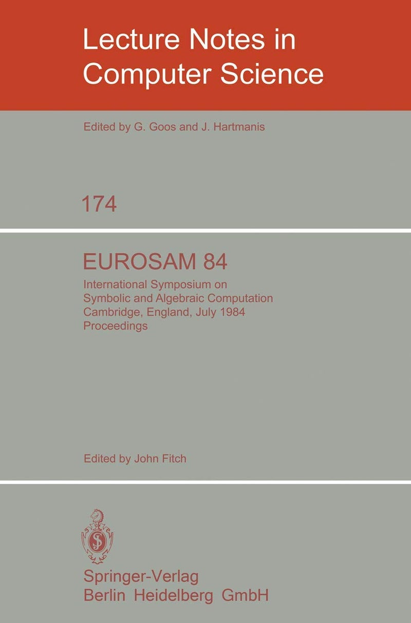 EUROSAM 84: International Symposium on Symbolic and Algebraic Computation, Cambridge, England, July 9-11, 1984 