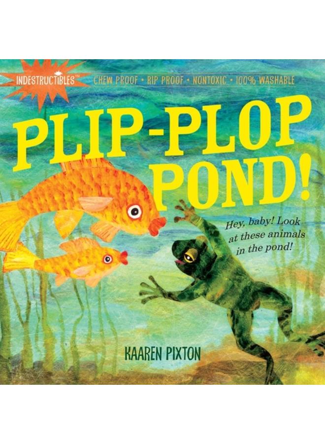 Indestructibles: Plip-Plop Pond! : Chew Proof ?? Rip Proof ?? Nontoxic ?? 100% Washable (Book for Babies, Newborn Books, Safe to Chew) 