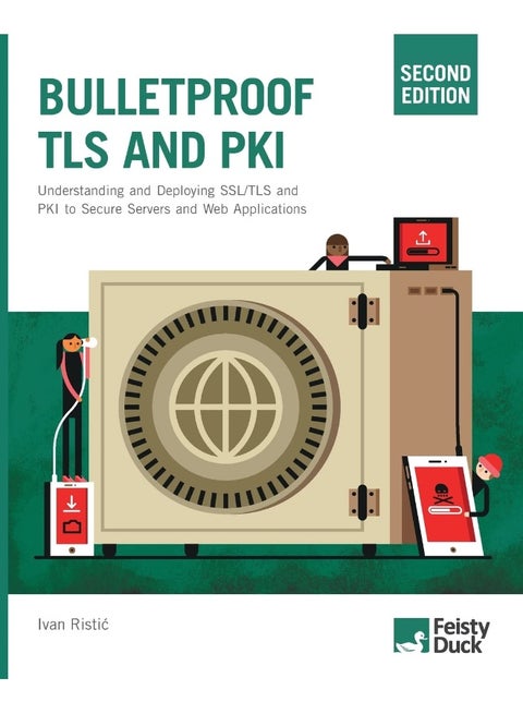 Feisty Duck Ltd Bulletproof TLS and PKI, Second Edition: Understanding and deploying SSL/TLS and PKI to secure servers and web applications