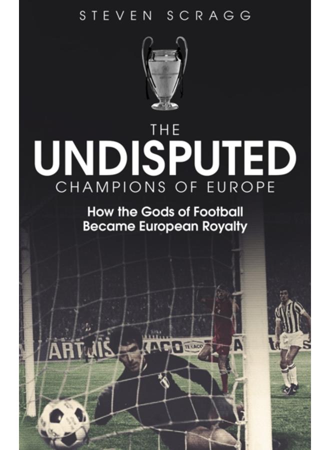 The Undisputed Champions of Europe : How the Gods of Football Became European Royalty