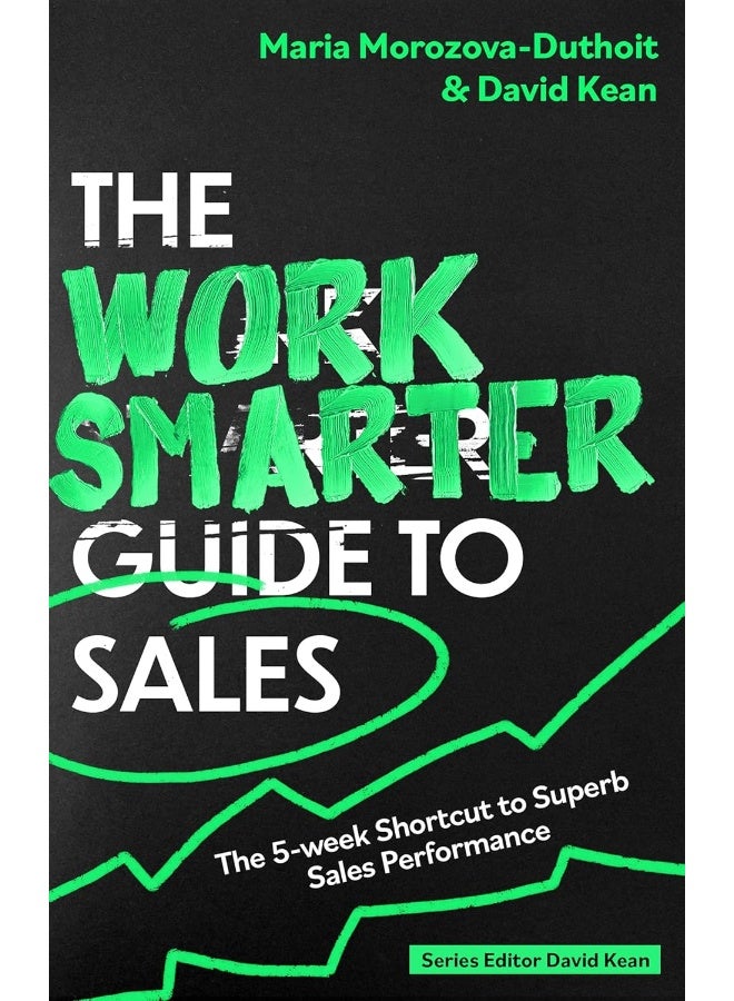 The Work Smarter Guide to Sales: The 5-week Shortcut to Superb Sales Performance