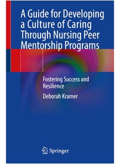 A Guide for Developing a Culture of Caring Through Nursing Peer Mentorship Programs: Fostering Success and Resilience 