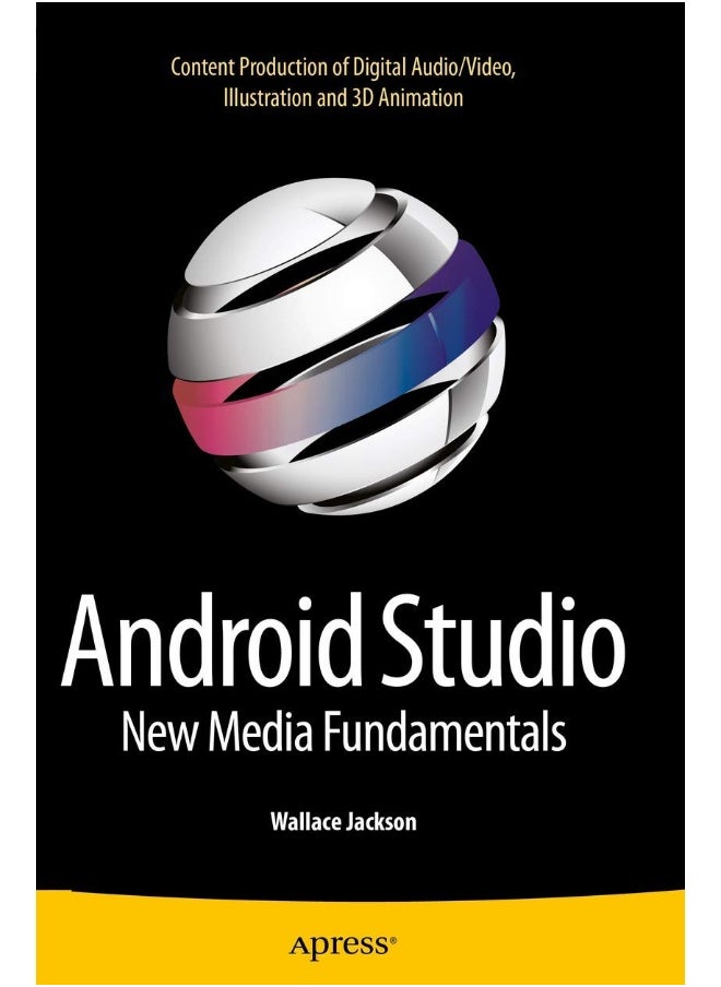 Android Studio New Media Fundamentals: Content Production of Digital Audio/Video, Illustration and 3D Animation 