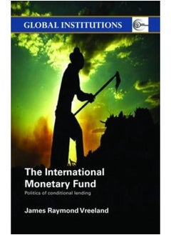 The International Monetary Fund (IMF): Politics of Conditional Lending 