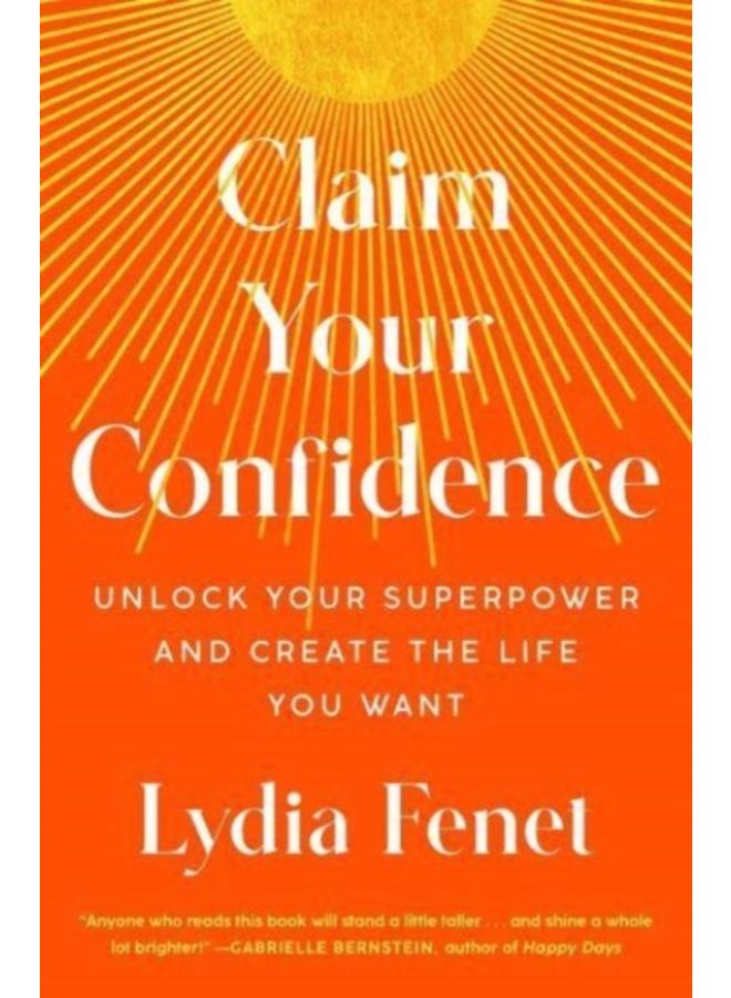 Claim Your Confidence : Unlock Your Superpower and Create the Life You Want 