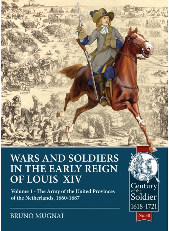 Wars and Soldiers in the Early Reign of Louis XIV Volume 1 the Army of the United Provinces of the Netherlands 1660 1687 - Paperback