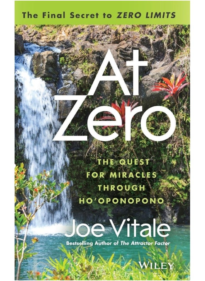 At Zero: The Final Secrets to "Zero Limits" The Quest for Miracles Through Ho’oponopono 