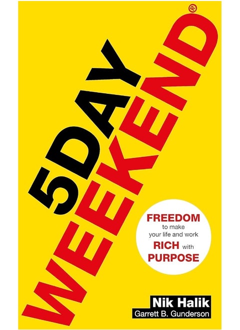 5 Day Weekend: Freedom to Make Your Life and Work Rich with Purpose: A how-to guide to building multiple streams of passive income