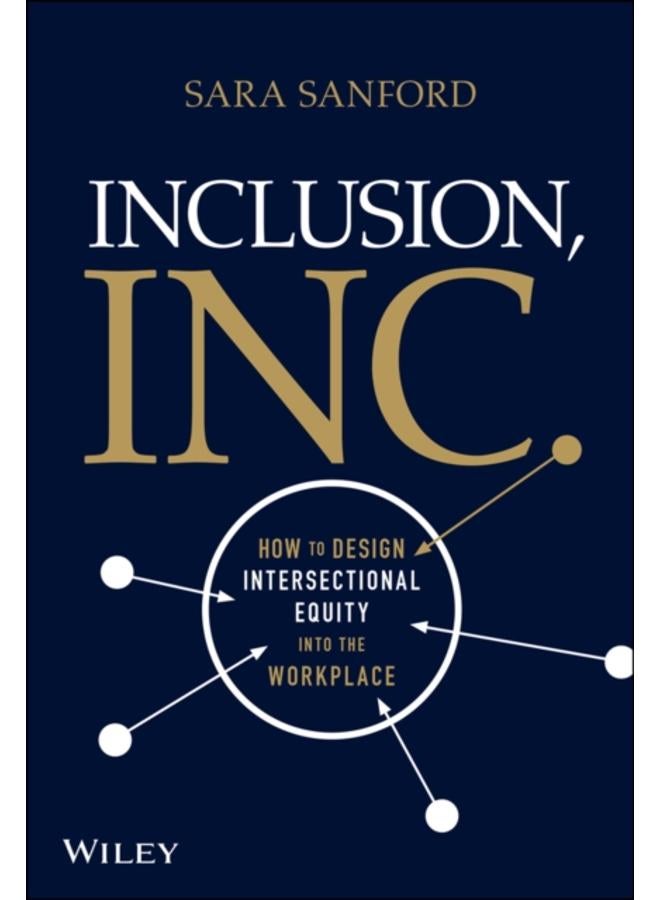 Inclusion, Inc. : How to Design Intersectional Equity into the Workplace 