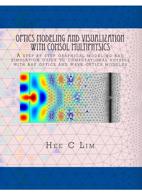 Optics Modeling and Visualization with COMSOL Multiphysics: A step by step graphical instruction manuscripts