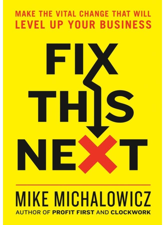 Fix This Next : Make the Vital Change That Will Level Up Your Business 
