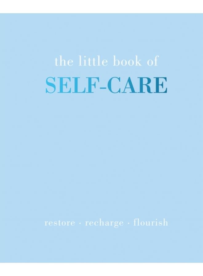 The Little Book of Self-Care : Restore | Recharge | Flourish