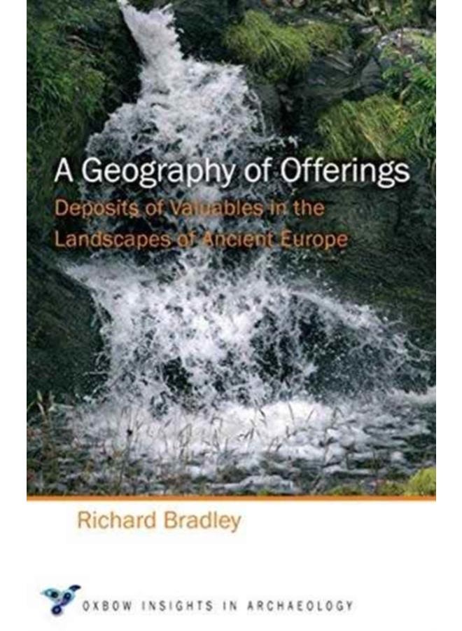 A Geography of Offerings : Deposits of Valuables in the Landscapes of Ancient Europe : 3 